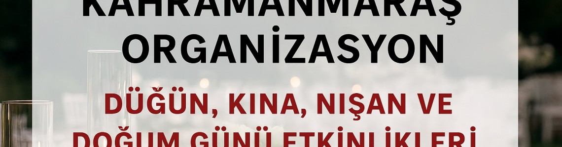 Kahramanmaraş Organizasyon | Düğün, Kına, Nişan ve Doğum Günü Etkinlikleri